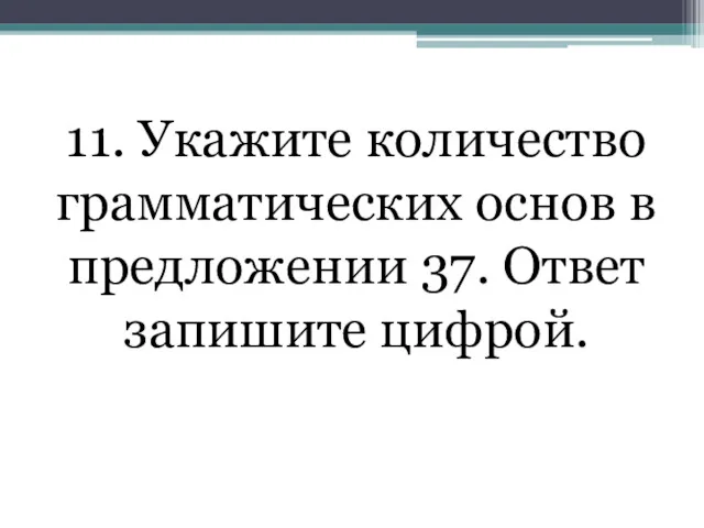 11. Укажите количество грамматических основ в предложении 37. Ответ запишите цифрой.