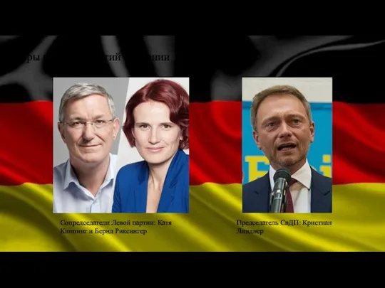 Лидеры ведущих партий Германии Сопредседатели Левой партии: Катя Киппинг и Бернд Риксингер Председатель СвДП: Кристиан Линднер