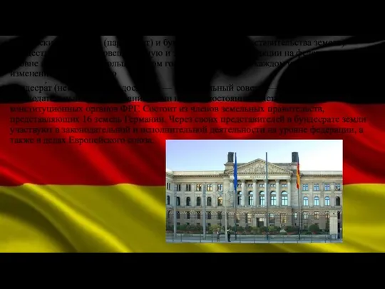 Германский бундестаг (парламент) и бундесрат (орган представительства земель) осуществляют законосовещательную и законодательную функции