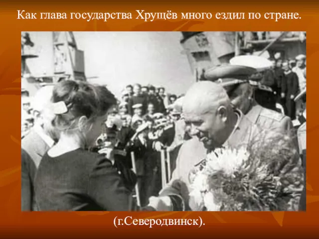 Как глава государства Хрущёв много ездил по стране. (г.Северодвинск).