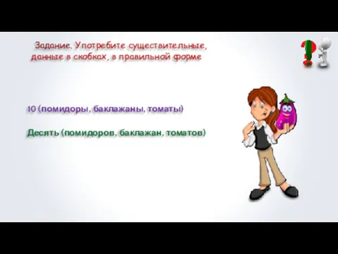 Задание. Употребите существительные, данные в скобках, в правильной форме 10