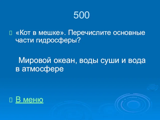 500 «Кот в мешке». Перечислите основные части гидросферы? Мировой океан,