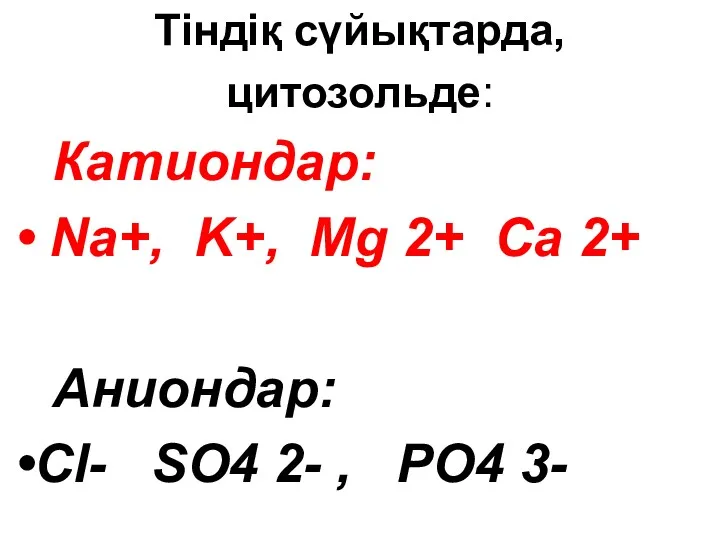 Тіндіқ сүйықтарда, цитозольде: Катиондар: Na+, K+, Mg 2+ Ca 2+ Аниондар: Сl- SO4