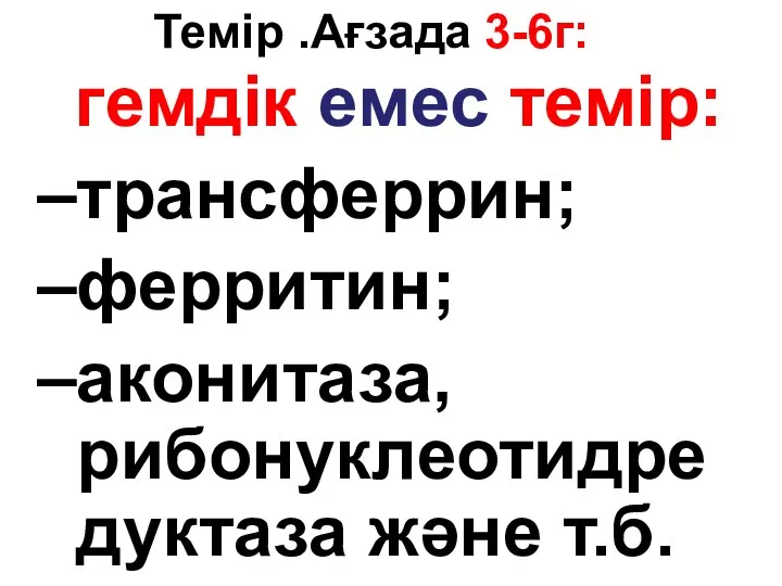 Темір .Ағзада 3-6г: гемдік емес темір: трансферрин; ферритин; аконитаза, рибонуклеотидре дуктаза және т.б.