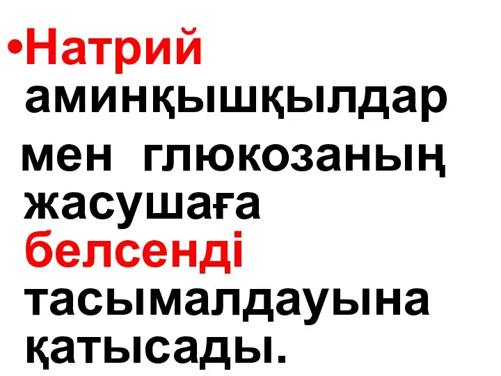 Натрий аминқышқылдар мен глюкозаның жасушаға белсенді тасымалдауына қатысады.