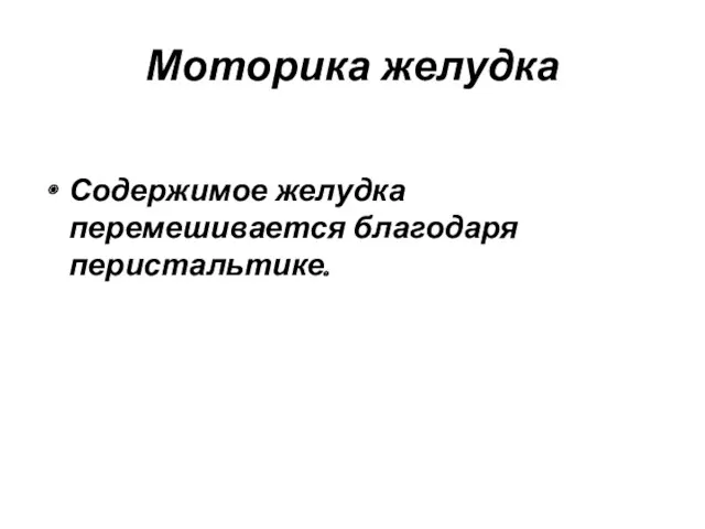 Моторика желудка Содержимое желудка перемешивается благодаря перистальтике.