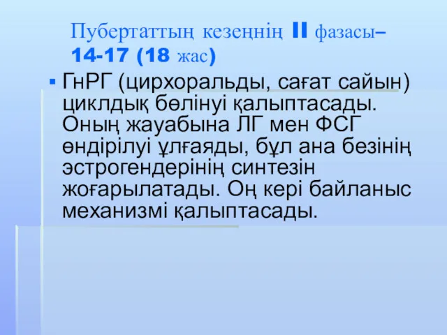 Пубертаттың кезеңнің II фазасы– 14-17 (18 жас) ГнРГ (цирхоральды, сағат