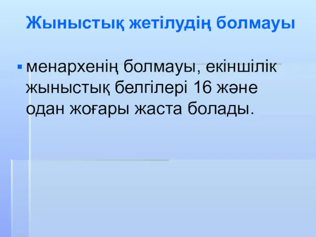 Жыныстық жетілудің болмауы менархенің болмауы, екіншілік жыныстық белгілері 16 және одан жоғары жаста болады.