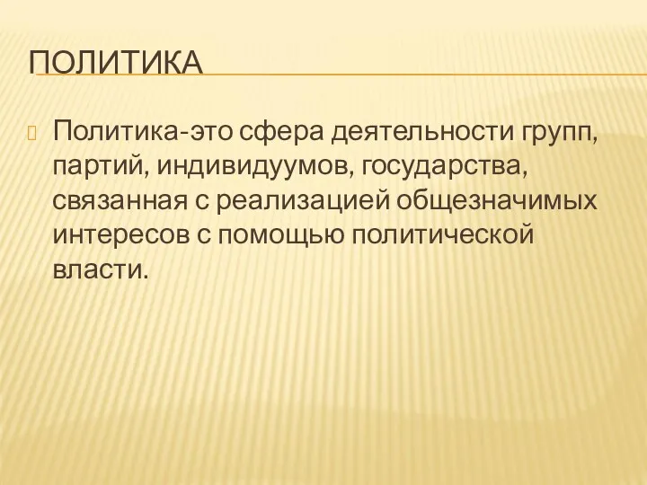 ПОЛИТИКА Политика-это сфера деятельности групп, партий, индивидуумов, государства, связанная с