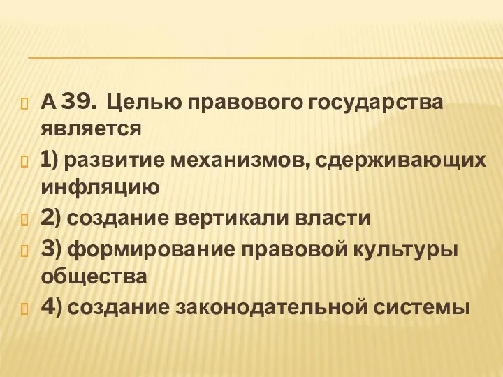 А 39. Целью правового государства является 1) развитие механизмов, сдерживающих