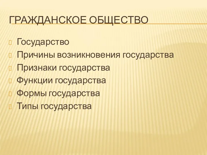 ГРАЖДАНСКОЕ ОБЩЕСТВО Государство Причины возникновения государства Признаки государства Функции государства Формы государства Типы государства