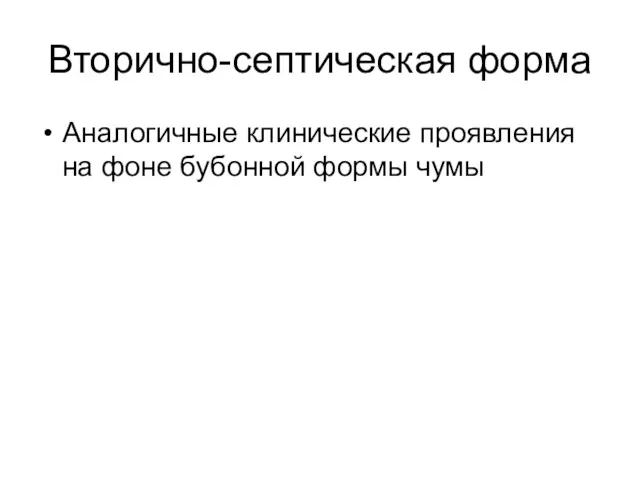 Вторично-септическая форма Аналогичные клинические проявления на фоне бубонной формы чумы