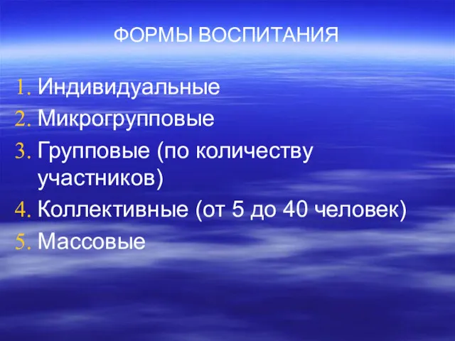 ФОРМЫ ВОСПИТАНИЯ Индивидуальные Микрогрупповые Групповые (по количеству участников) Коллективные (от 5 до 40 человек) Массовые