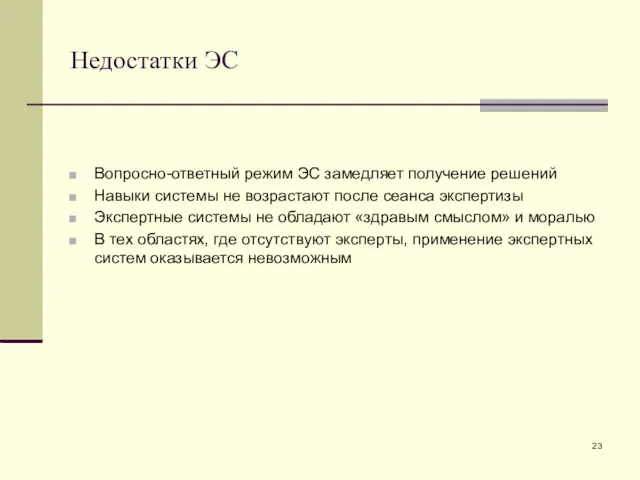 Недостатки ЭС Вопросно-ответный режим ЭС замедляет получение решений Навыки системы не возрастают после