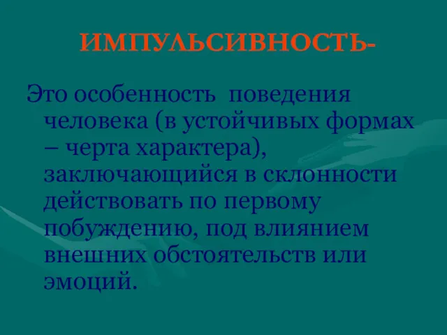 ИМПУЛЬСИВНОСТЬ- Это особенность поведения человека (в устойчивых формах – черта