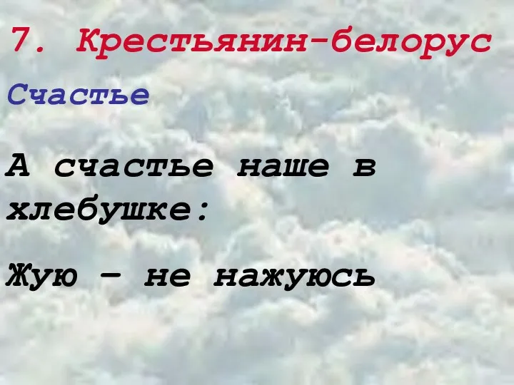 7. Крестьянин-белорус Счастье А счастье наше в хлебушке: Жую – не нажуюсь