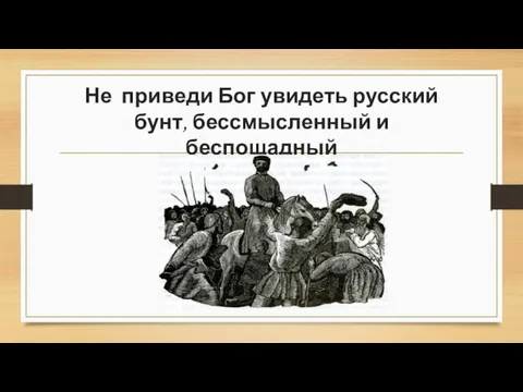 Не приведи Бог увидеть русский бунт, бессмысленный и беспощадный