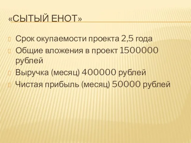 «СЫТЫЙ ЕНОТ» Срок окупаемости проекта 2,5 года Общие вложения в проект 1500000 рублей