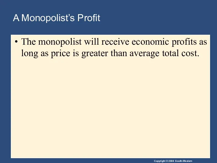 A Monopolist’s Profit The monopolist will receive economic profits as long as price