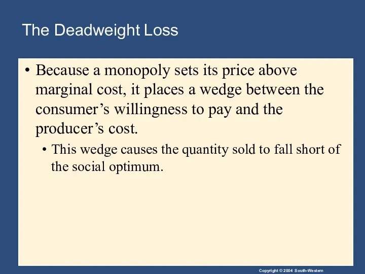 The Deadweight Loss Because a monopoly sets its price above