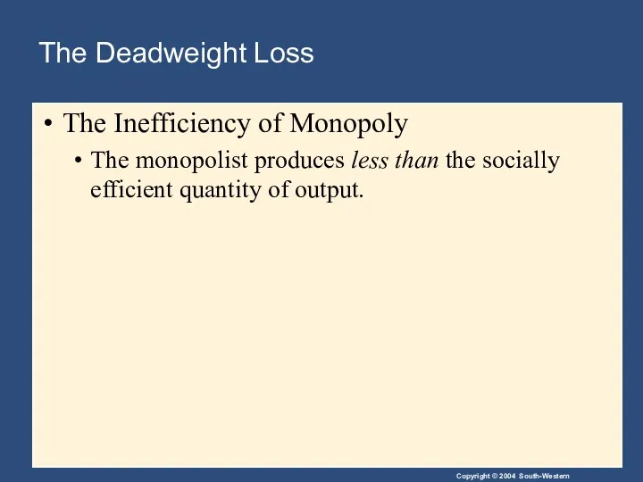 The Deadweight Loss The Inefficiency of Monopoly The monopolist produces less than the
