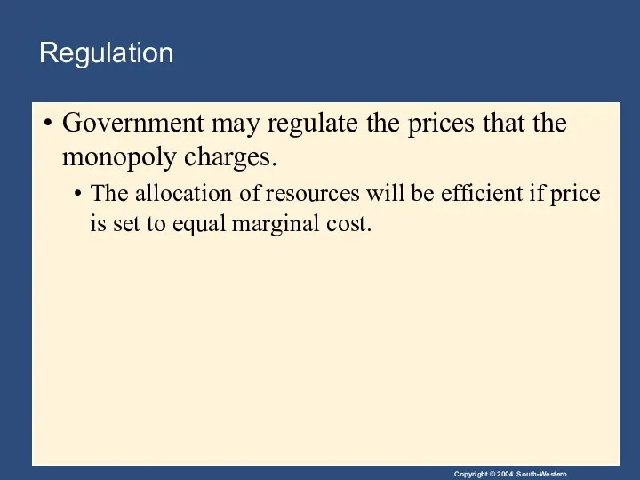 Regulation Government may regulate the prices that the monopoly charges. The allocation of