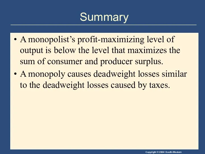 Summary A monopolist’s profit-maximizing level of output is below the level that maximizes