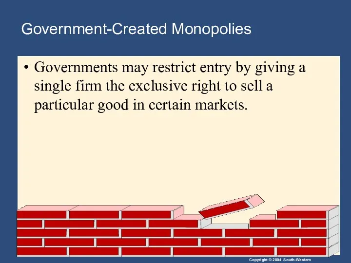 Government-Created Monopolies Governments may restrict entry by giving a single