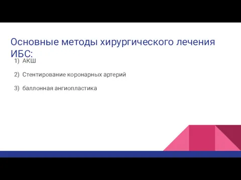 Основные методы хирургического лечения ИБС: АКШ Стентирование коронарных артерий баллонная ангиопластика