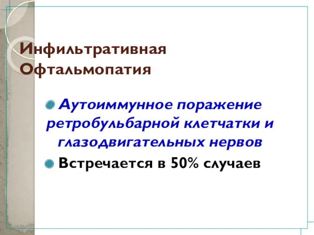 Инфильтративная Офтальмопатия Аутоиммунное поражение ретробульбарной клетчатки и глазодвигательных нервов Встречается в 50% случаев