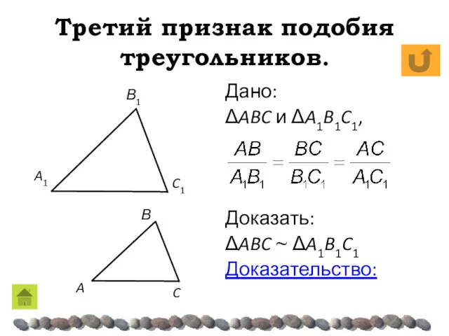 Третий признак подобия треугольников. Дано: ΔABC и ΔA1B1C1, Доказать: ΔABC ~ ΔA1B1C1 Доказательство: