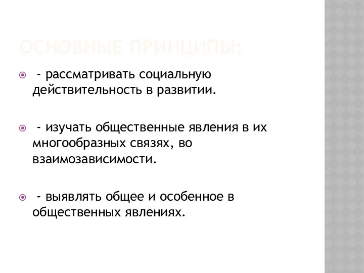 ОСНОВНЫЕ ПРИНЦИПЫ: - рассматривать социальную действительность в развитии. - изучать