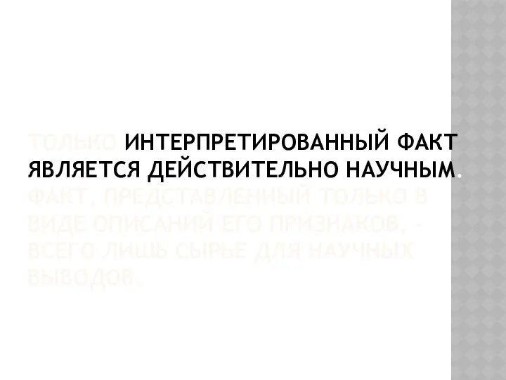 ТОЛЬКО ИНТЕРПРЕТИРОВАННЫЙ ФАКТ ЯВЛЯЕТСЯ ДЕЙСТВИТЕЛЬНО НАУЧНЫМ. ФАКТ, ПРЕДСТАВЛЕННЫЙ ТОЛЬКО В