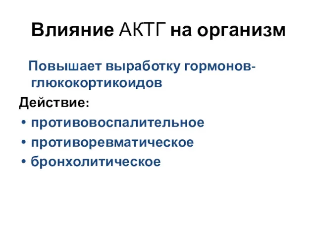 Влияние АКТГ на организм Повышает выработку гормонов- глюкокортикоидов Действие: противовоспалительное противоревматическое бронхолитическое