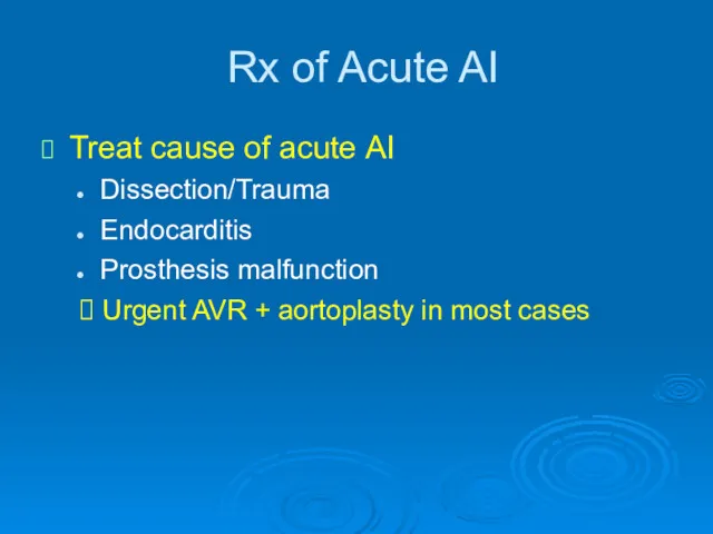 Rx of Acute AI Treat cause of acute AI Dissection/Trauma Endocarditis Prosthesis malfunction