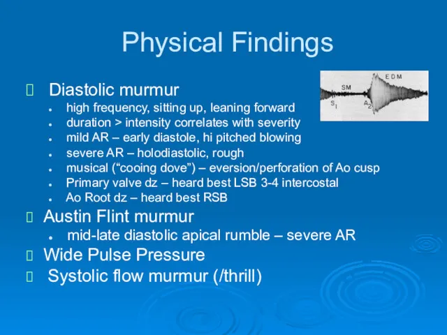Physical Findings Diastolic murmur high frequency, sitting up, leaning forward duration > intensity