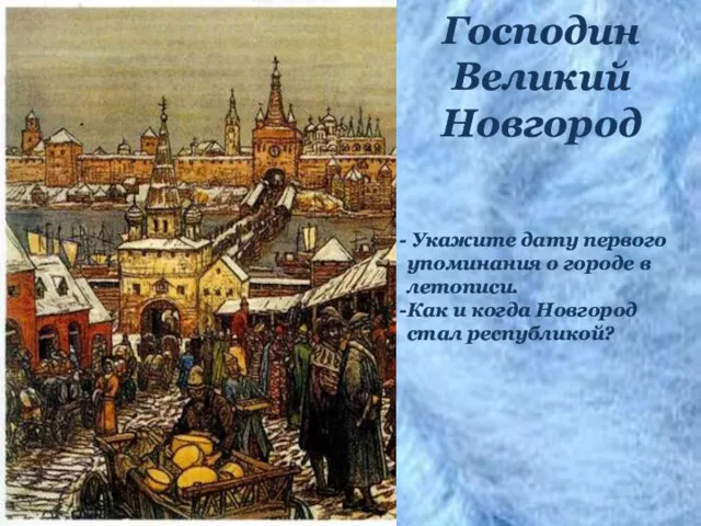 Господин Великий Новгород Укажите дату первого упоминания о городе в летописи. Как и