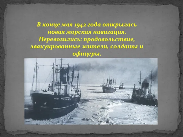 В конце мая 1942 года открылась новая морская навигация. Перевозились: продовольствие, эвакуированные жители, солдаты и офицеры.