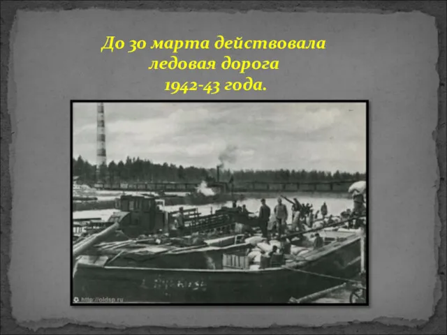 До 30 марта действовала ледовая дорога 1942-43 года.