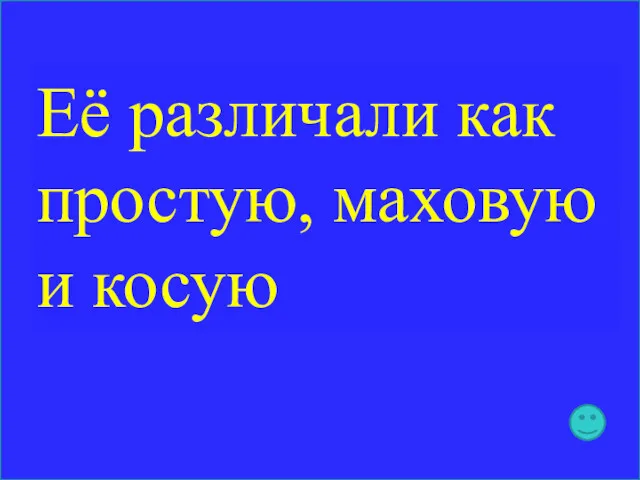 Её различали как простую, маховую и косую