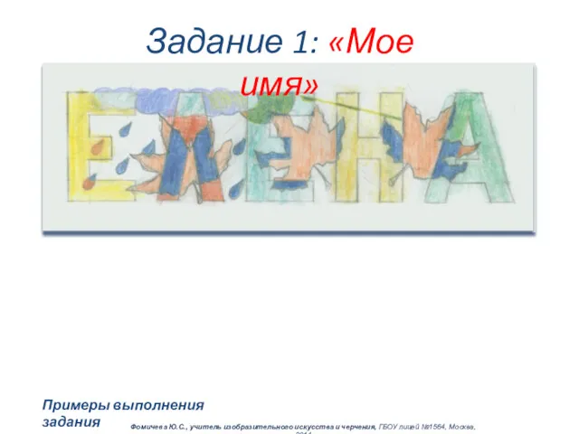 Примеры выполнения задания Задание 1: «Мое имя» Фомичева Ю.С., учитель изобразительного искусства и
