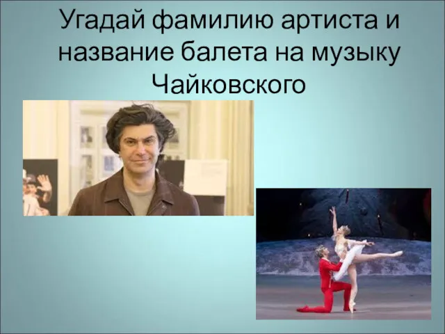 Угадай фамилию артиста и название балета на музыку Чайковского