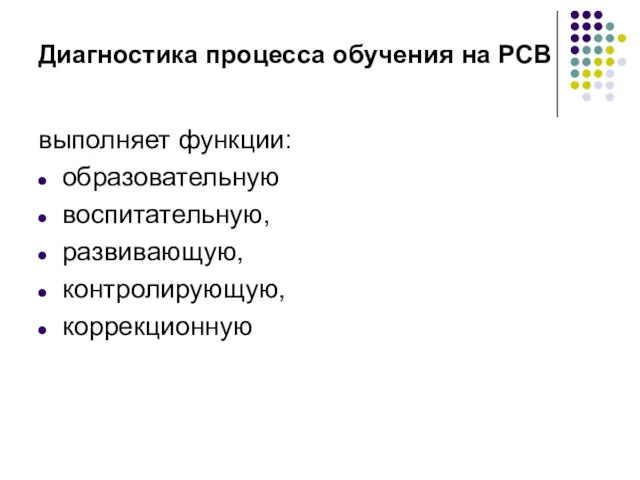 Диагностика процесса обучения на РСВ выполняет функции: образовательную воспитательную, развивающую, контролирующую, коррекционную