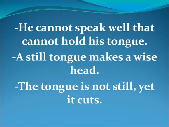 -He cannot speak well that cannot hold his tongue. -A