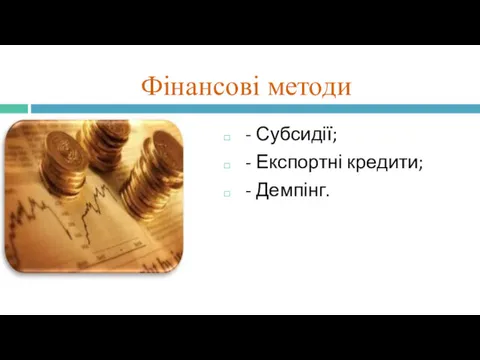 Фінансові методи - Субсидії; - Експортні кредити; - Демпінг.