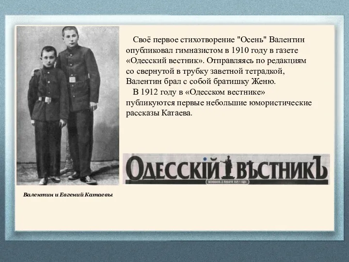 Своё первое стихотворение "Осень" Валентин опубликовал гимназистом в 1910 году в газете «Одесский