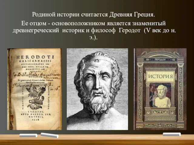 Родиной истории считается Древняя Греция. Ее отцом - основоположником является