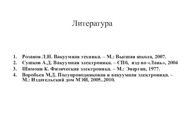 Литература Розанов Л.Н. Вакуумная техника. – М.: Высшая школа, 2007.