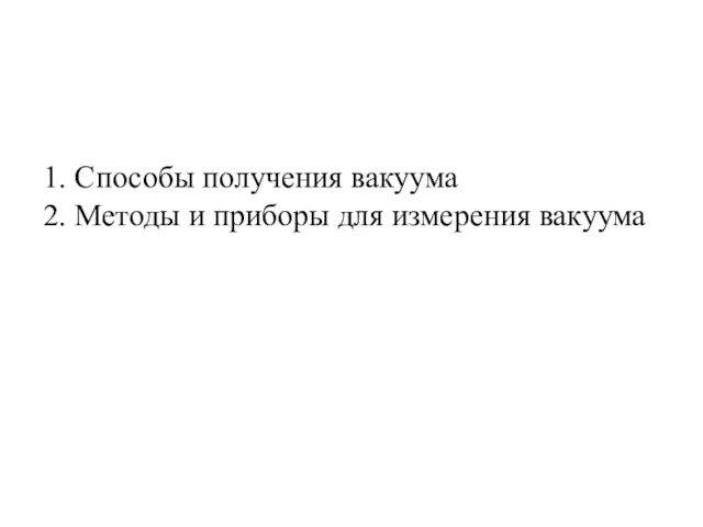 1. Способы получения вакуума 2. Методы и приборы для измерения вакуума