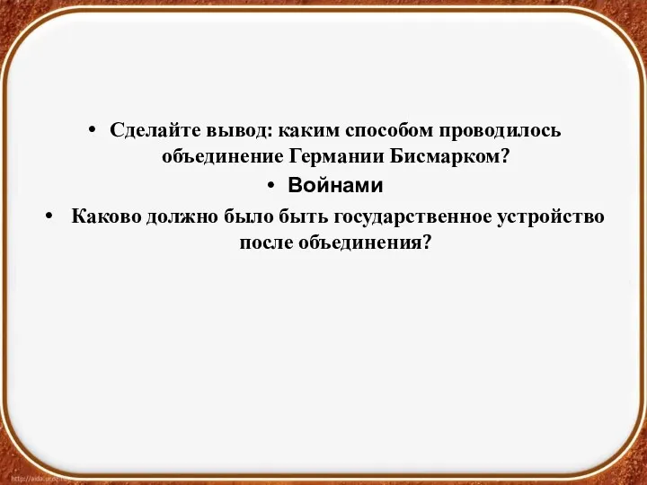 Сделайте вывод: каким способом проводилось объединение Германии Бисмарком? Войнами Каково